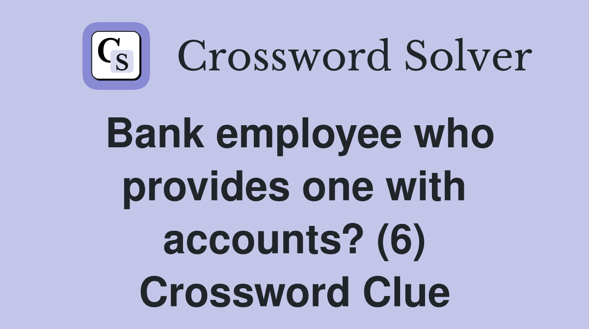 Bank employee who provides one with accounts? (6) Crossword Clue